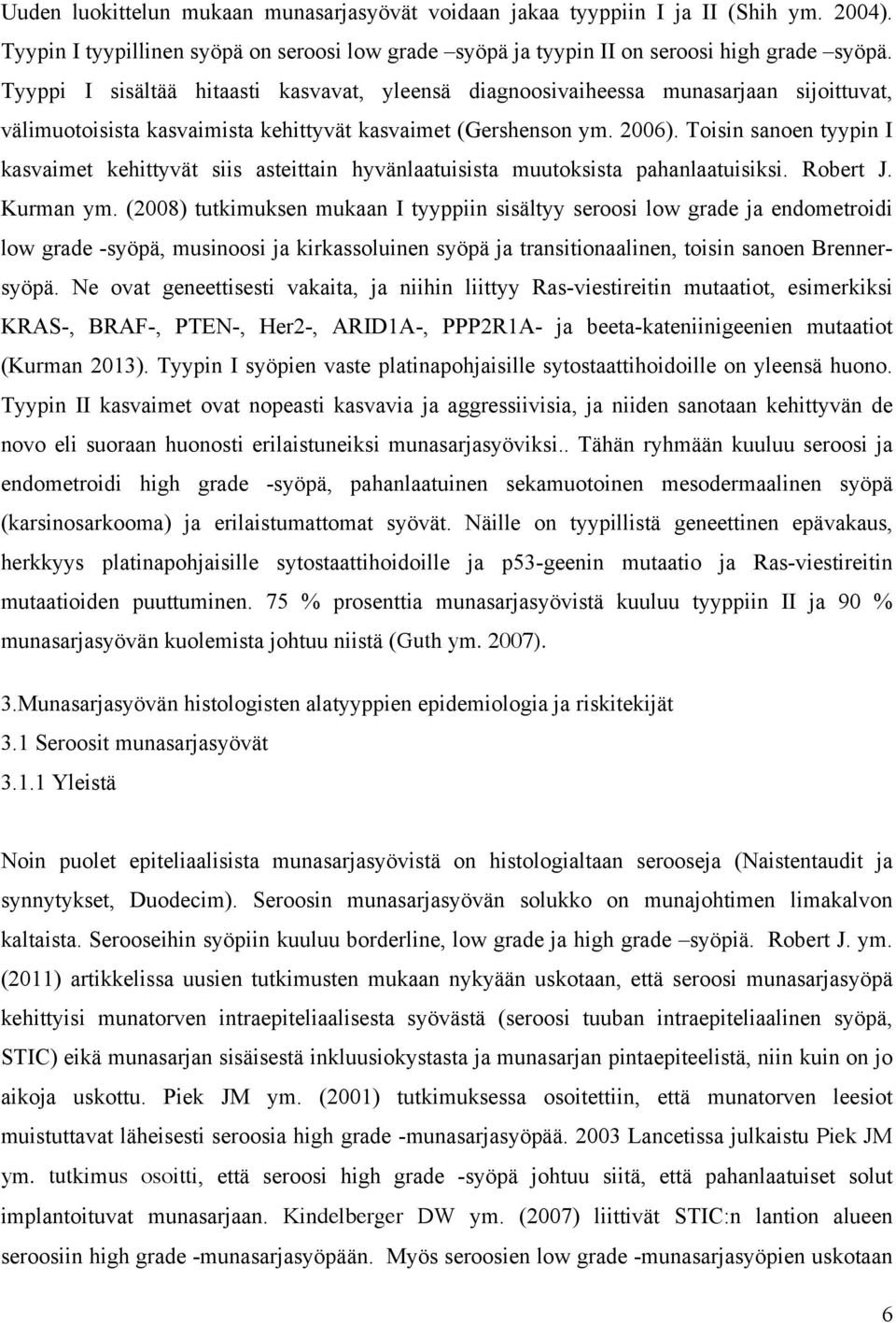 Toisin sanoen tyypin I kasvaimet kehittyvät siis asteittain hyvänlaatuisista muutoksista pahanlaatuisiksi. Robert J. Kurman ym.