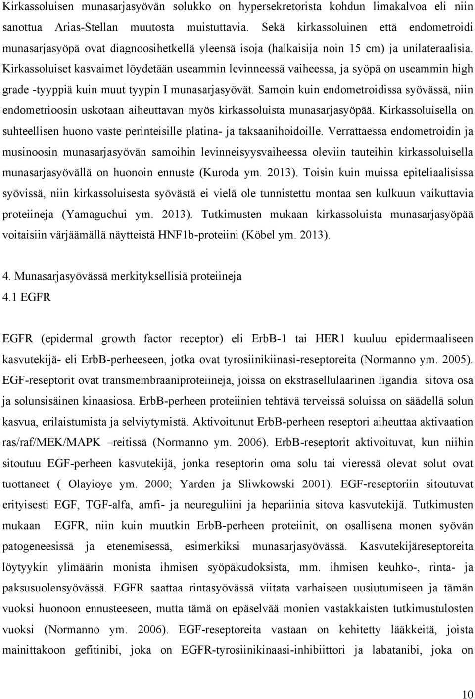 Kirkassoluiset kasvaimet löydetään useammin levinneessä vaiheessa, ja syöpä on useammin high grade -tyyppiä kuin muut tyypin I munasarjasyövät.