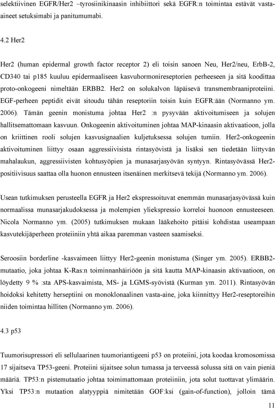 proto-onkogeeni nimeltään ERBB2. Her2 on solukalvon läpäisevä transmembraaniproteiini. EGF-perheen peptidit eivät sitoudu tähän reseptoriin toisin kuin EGFR:ään (Normanno ym. 2006).