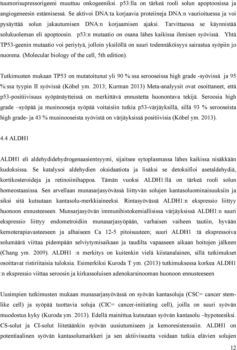 p53:n mutaatio on osana lähes kaikissa ihmisen syövissä. Yhtä TP53-geenin mutaatio voi periytyä, jolloin yksilöllä on suuri todennäköisyys sairastua syöpiin jo nuorena.