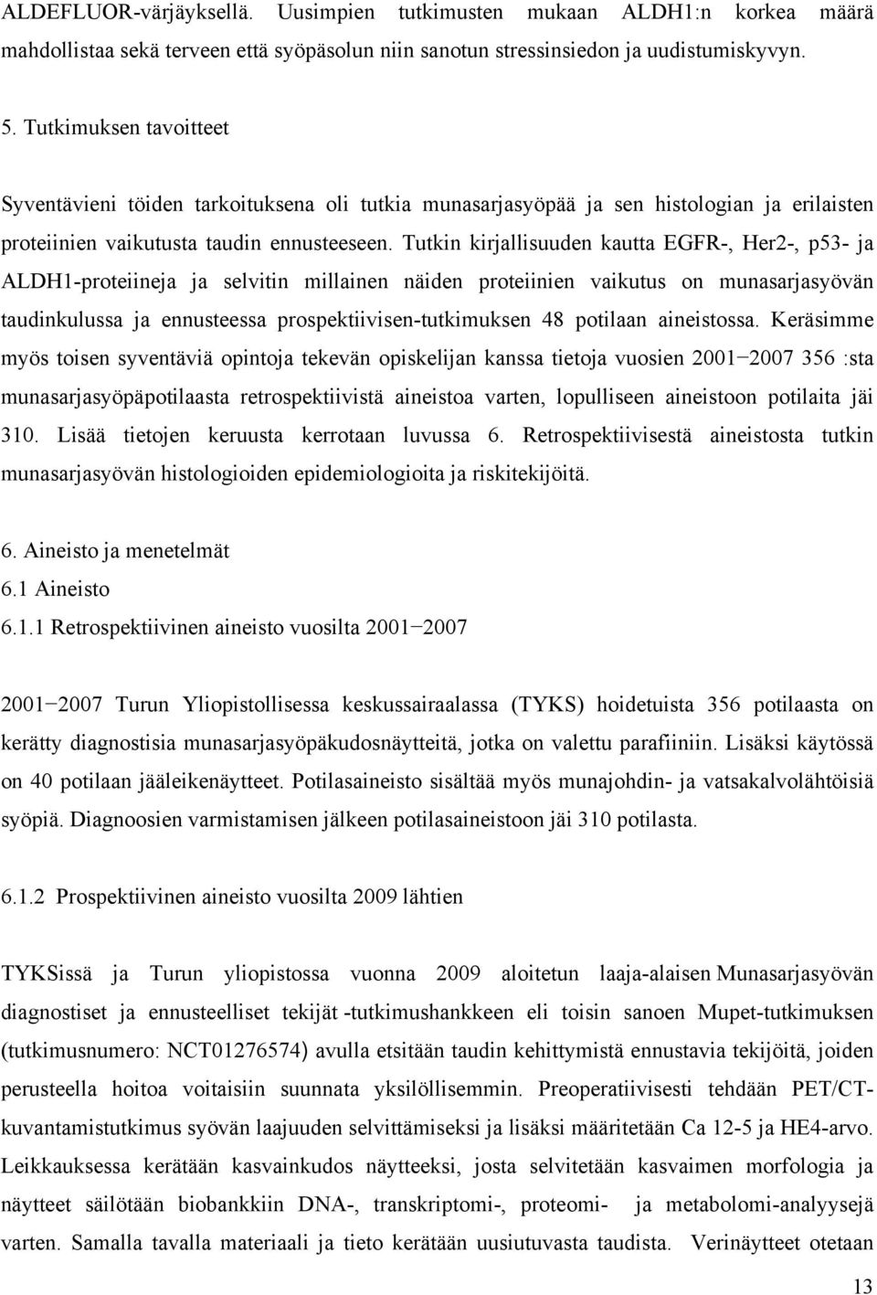 Tutkin kirjallisuuden kautta EGFR-, Her2-, p53- ja ALDH1-proteiineja ja selvitin millainen näiden proteiinien vaikutus on munasarjasyövän taudinkulussa ja ennusteessa prospektiivisen-tutkimuksen 48