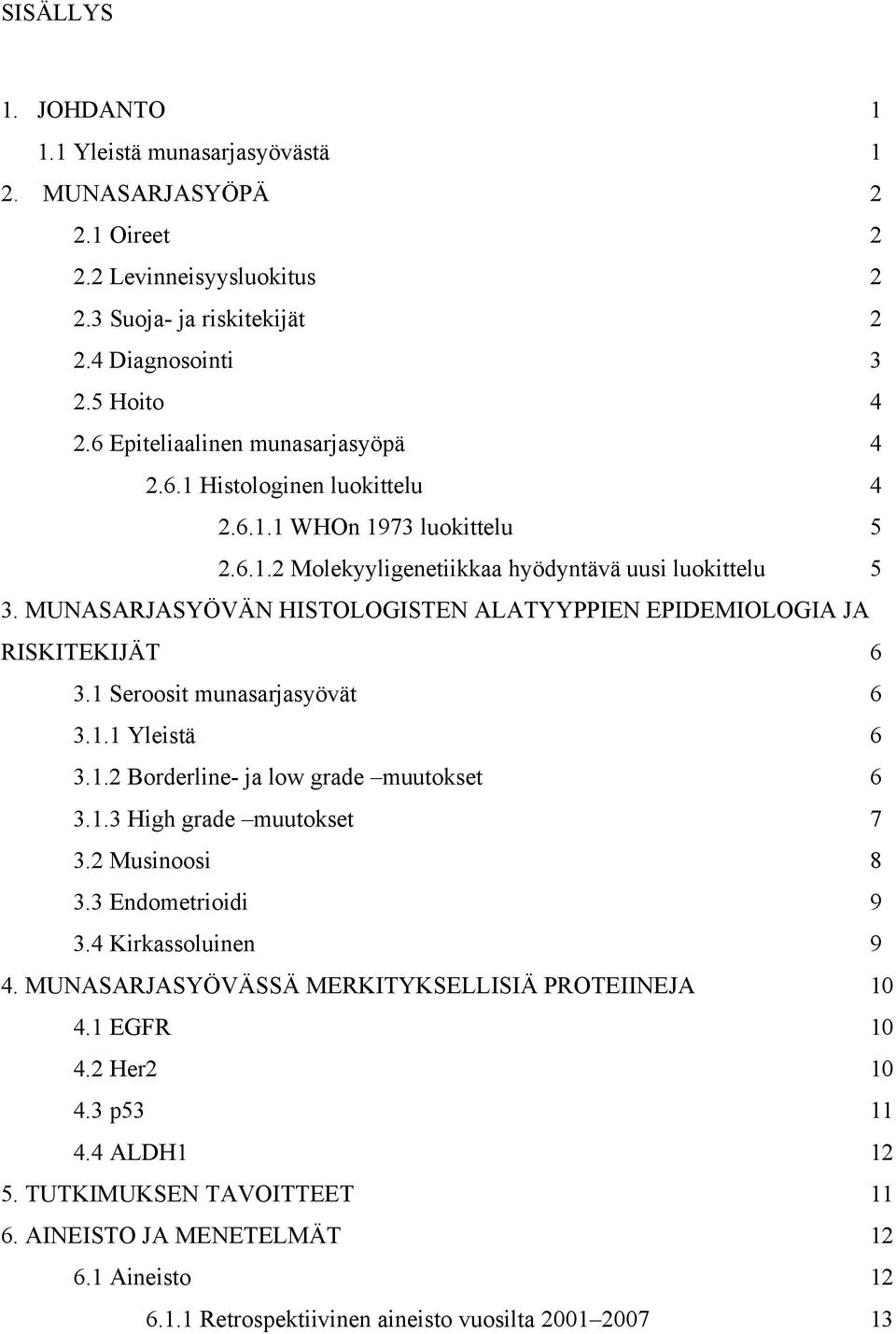 MUNASARJASYÖVÄN HISTOLOGISTEN ALATYYPPIEN EPIDEMIOLOGIA JA RISKITEKIJÄT 6 3.1 Seroosit munasarjasyövät 6 3.1.1 Yleistä 6 3.1.2 Borderline- ja low grade muutokset 6 3.1.3 High grade muutokset 7 3.