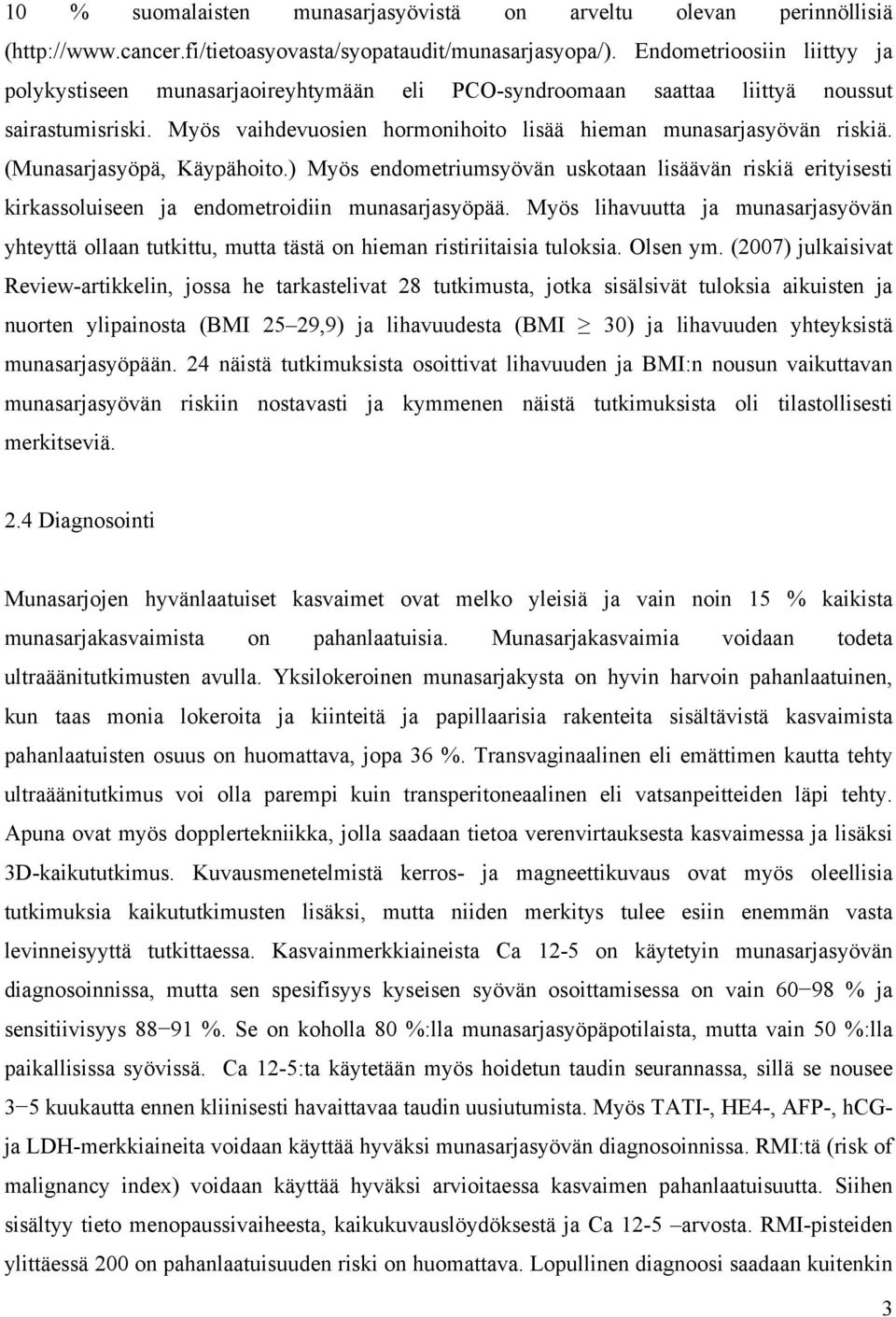 (Munasarjasyöpä, Käypähoito.) Myös endometriumsyövän uskotaan lisäävän riskiä erityisesti kirkassoluiseen ja endometroidiin munasarjasyöpää.