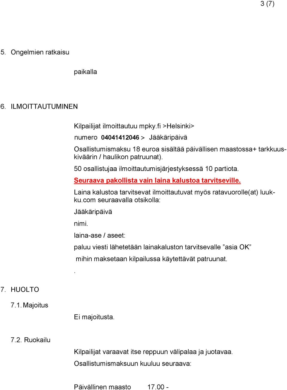 50 osallistujaa ilmoittautumisjärjestyksessä 10 partiota. Seuraava pakollista vain laina kalustoa tarvitseville. Laina kalustoa tarvitsevat ilmoittautuvat myös ratavuorolle(at) luukku.