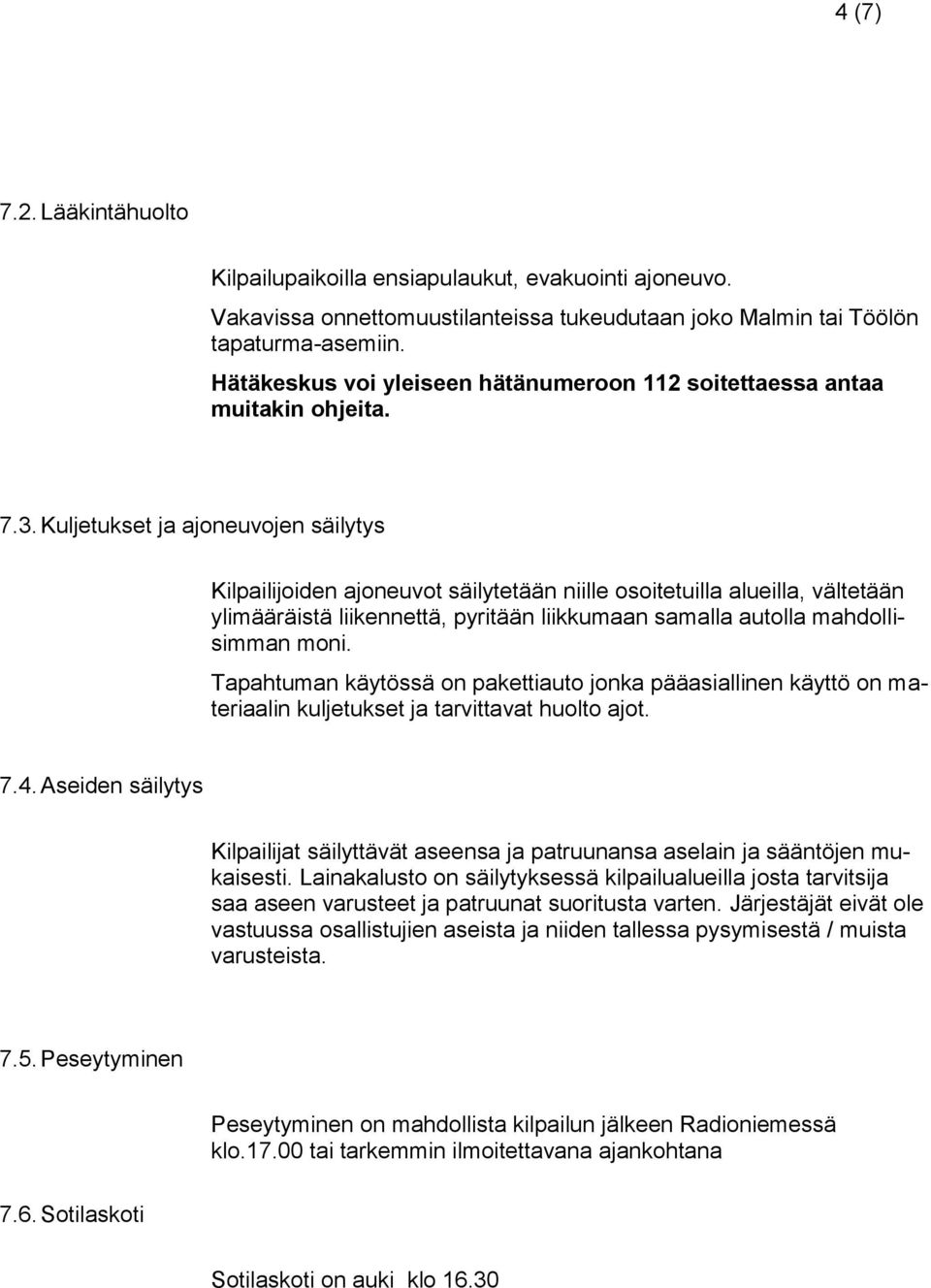 Kuljetukset ja ajoneuvojen säilytys Kilpailijoiden ajoneuvot säilytetään niille osoitetuilla alueilla, vältetään ylimääräistä liikennettä, pyritään liikkumaan samalla autolla mahdollisimman moni.