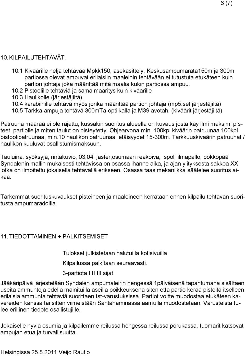 1 Kiväärille neljä tehtävää Mpkk150, asekäsittely, Keskusampumarata150m ja 300m partiossa olevat ampuvat erilaisiin maaleihin tehtävään ei tutustuta etukäteen kuin partion johtaja joka määrittää mitä