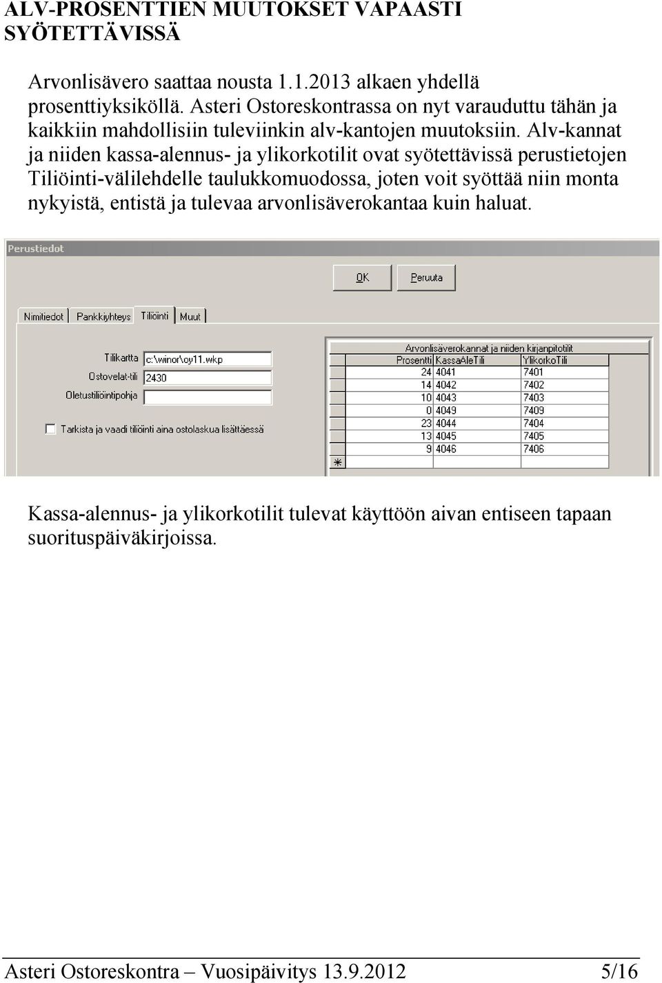 Alv-kannat ja niiden kassa-alennus- ja ylikorkotilit ovat syötettävissä perustietojen Tiliöinti-välilehdelle taulukkomuodossa, joten voit syöttää