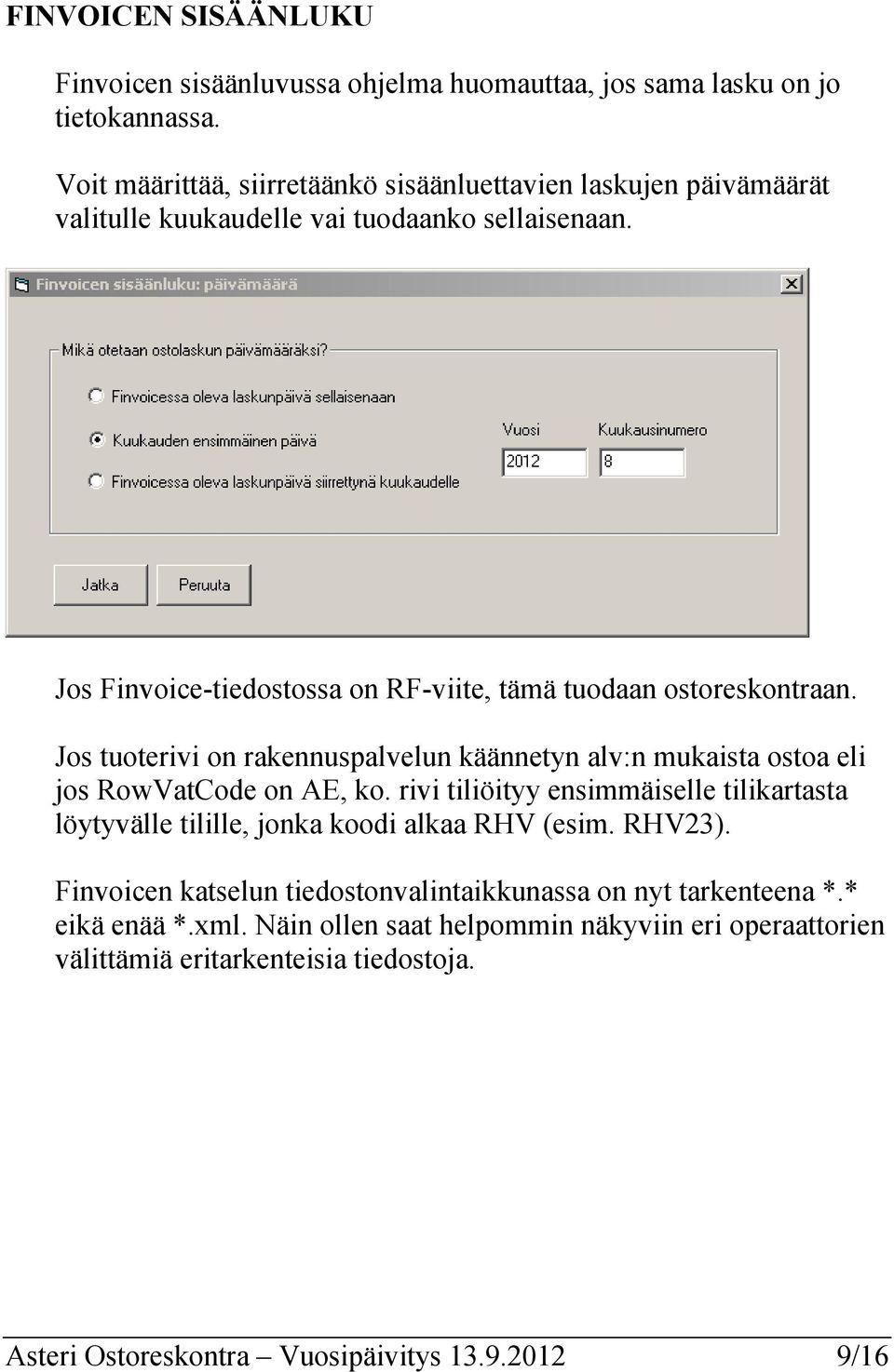 Jos Finvoice-tiedostossa on RF-viite, tämä tuodaan ostoreskontraan. Jos tuoterivi on rakennuspalvelun käännetyn alv:n mukaista ostoa eli jos RowVatCode on AE, ko.