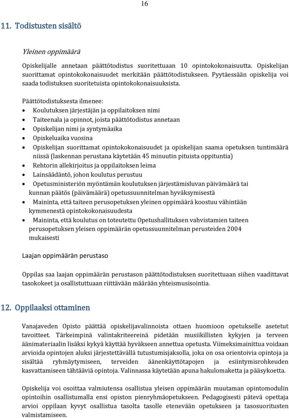 Päättötodistuksesta ilmenee: Koulutuksen järjestäjän ja oppilaitoksen nimi Taiteenala ja opinnot, joista päättötodistus annetaan Opiskelijan nimi ja syntymäaika Opiskeluaika vuosina Opiskelijan