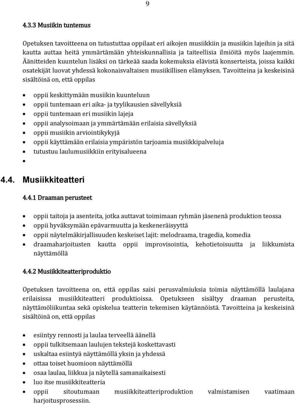 laajemmin. Äänitteiden kuuntelun lisäksi on tärkeää saada kokemuksia elävistä konserteista, joissa kaikki osatekijät luovat yhdessä kokonaisvaltaisen musiikillisen elämyksen.