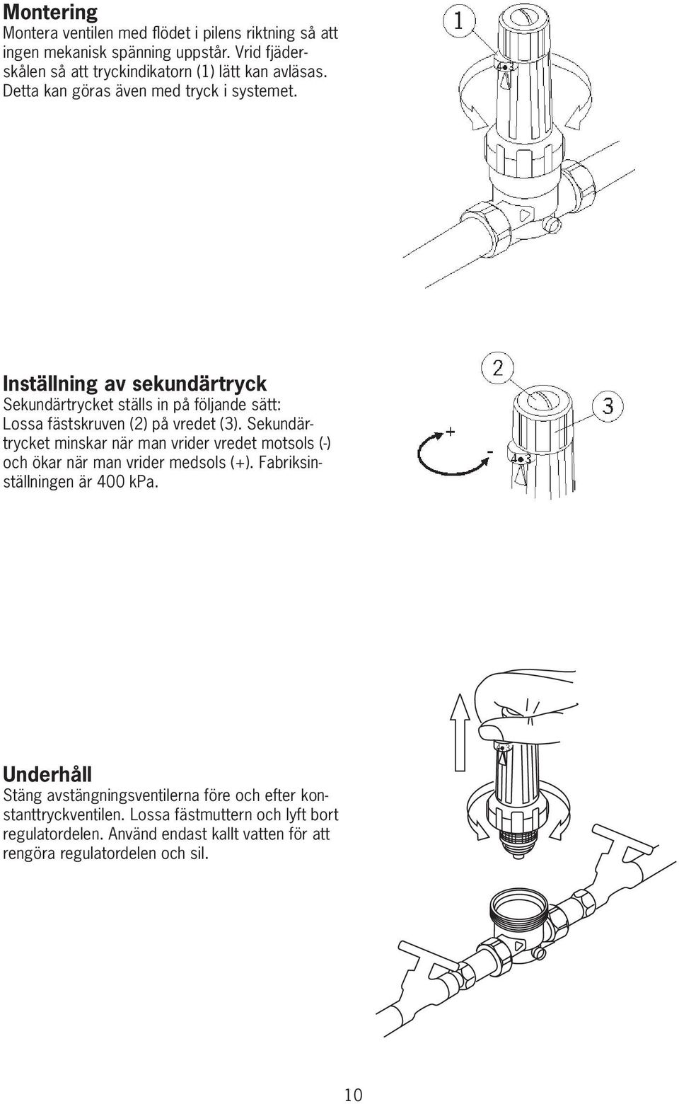 Sekundärtrycket minskar när man vrider vredet motsols (-) och ökar när man vrider medsols (+). Fabriksinställningen är 400 kpa.