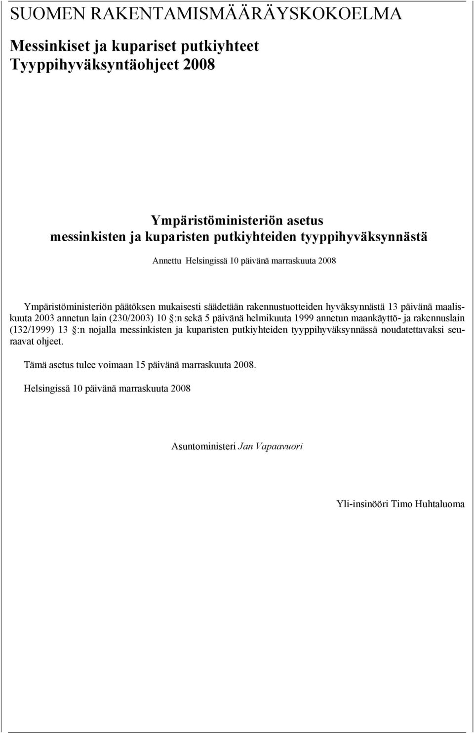 2003 annetun lain (230/2003) 10 :n sekä 5 päivänä helmikuuta 1999 annetun maankäyttö- ja rakennuslain (132/1999) 13 :n nojalla messinkisten ja kuparisten putkiyhteiden