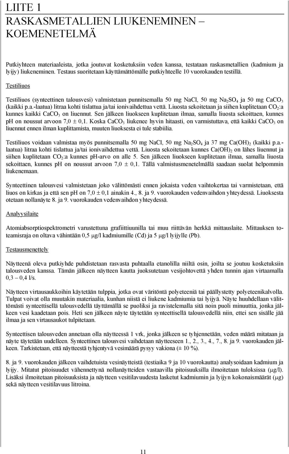 Testiliuos Testiliuos (synteettinen talousvesi) valmistetaan punnitsemalla 50 mg NaCl, 50 mg Na 2 SO 4 ja 50 mg CaCO 3 (kaikki p.a.-laatua) litraa kohti tislattua ja/tai ionivaihdettua vettä.