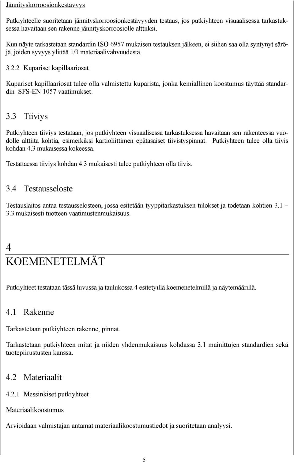 2 Kupariset kapillaariosat Kupariset kapillaariosat tulee olla valmistettu kuparista, jonka kemiallinen koostumus täyttää standardin SFS-EN 1057 vaatimukset. 3.