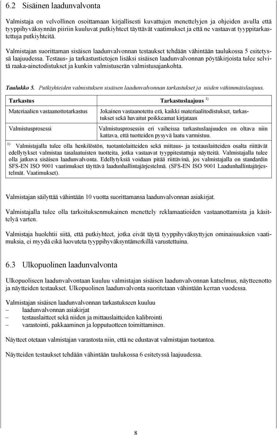 Testaus- ja tarkastustietojen lisäksi sisäisen laadunvalvonnan pöytäkirjoista tulee selvitä raaka-ainetodistukset ja kunkin valmistuserän valmistusajankohta. Taulukko 5.