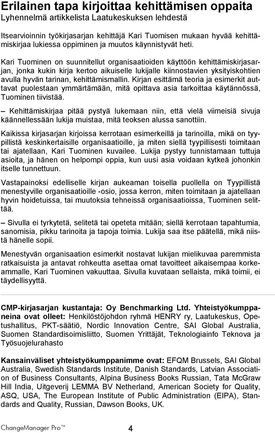 on suunnitellut organisaatioiden käyttöön kehittämiskirjasarjan, jonka kukin kirja kertoo aikuiselle lukijalle kiinnostavien yksityiskohtien avulla hyvän tarinan, kehittämismallin.