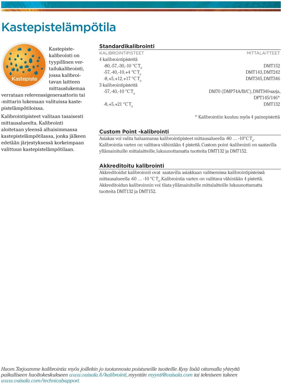 Kalibrointi aloitetaan yleensä alhaisimmassa kastepistelämpötilassa, jonka jälkeen edetään järjestyksessä korkeimpaan valittuun kastepistelämpötilaan.