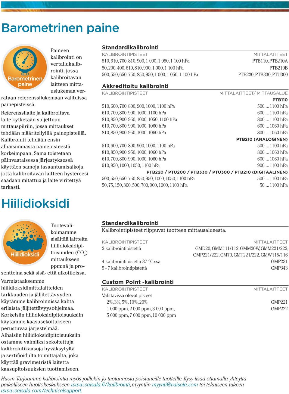 Sama toistetaan päinvastaisessa järjestyksessä käyttäen samoja tasaantumisaikoja, jotta kalibroitavan laitteen hystereesi saadaan mitattua ja laite viritettyä tarkasti.