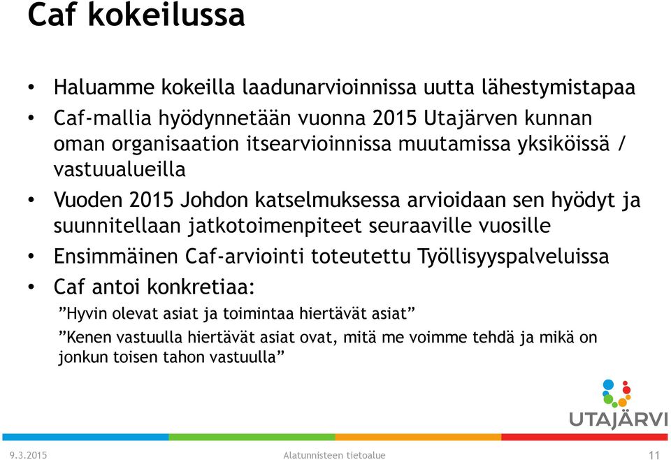 jatkotoimenpiteet seuraaville vuosille Ensimmäinen Caf-arviointi toteutettu Työllisyyspalveluissa Caf antoi konkretiaa: Hyvin olevat asiat ja