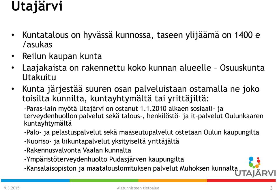 1.2010 alkaen sosiaali- ja terveydenhuollon palvelut sekä talous-, henkilöstö- ja it-palvelut Oulunkaaren kuntayhtymältä -Palo- ja pelastuspalvelut sekä maaseutupalvelut ostetaan Oulun