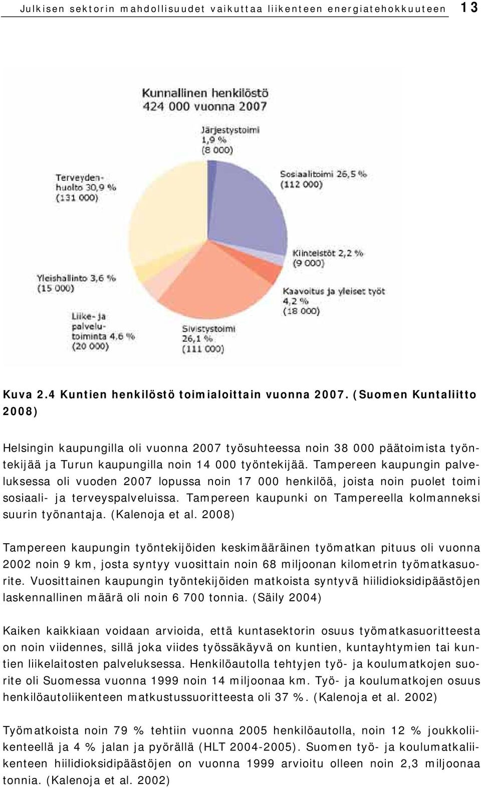Tampereen kaupungin palveluksessa oli vuoden 2007 lopussa noin 17 000 henkilöä, joista noin puolet toimi sosiaali- ja terveyspalveluissa.