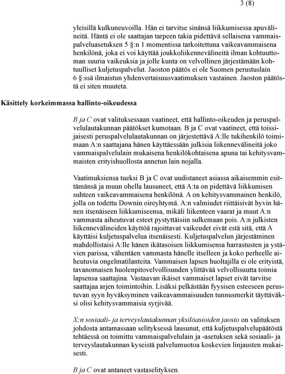 kohtuuttoman suuria vaikeuksia ja jolle kunta on velvollinen järjestämään kohtuulliset kuljetuspalvelut.
