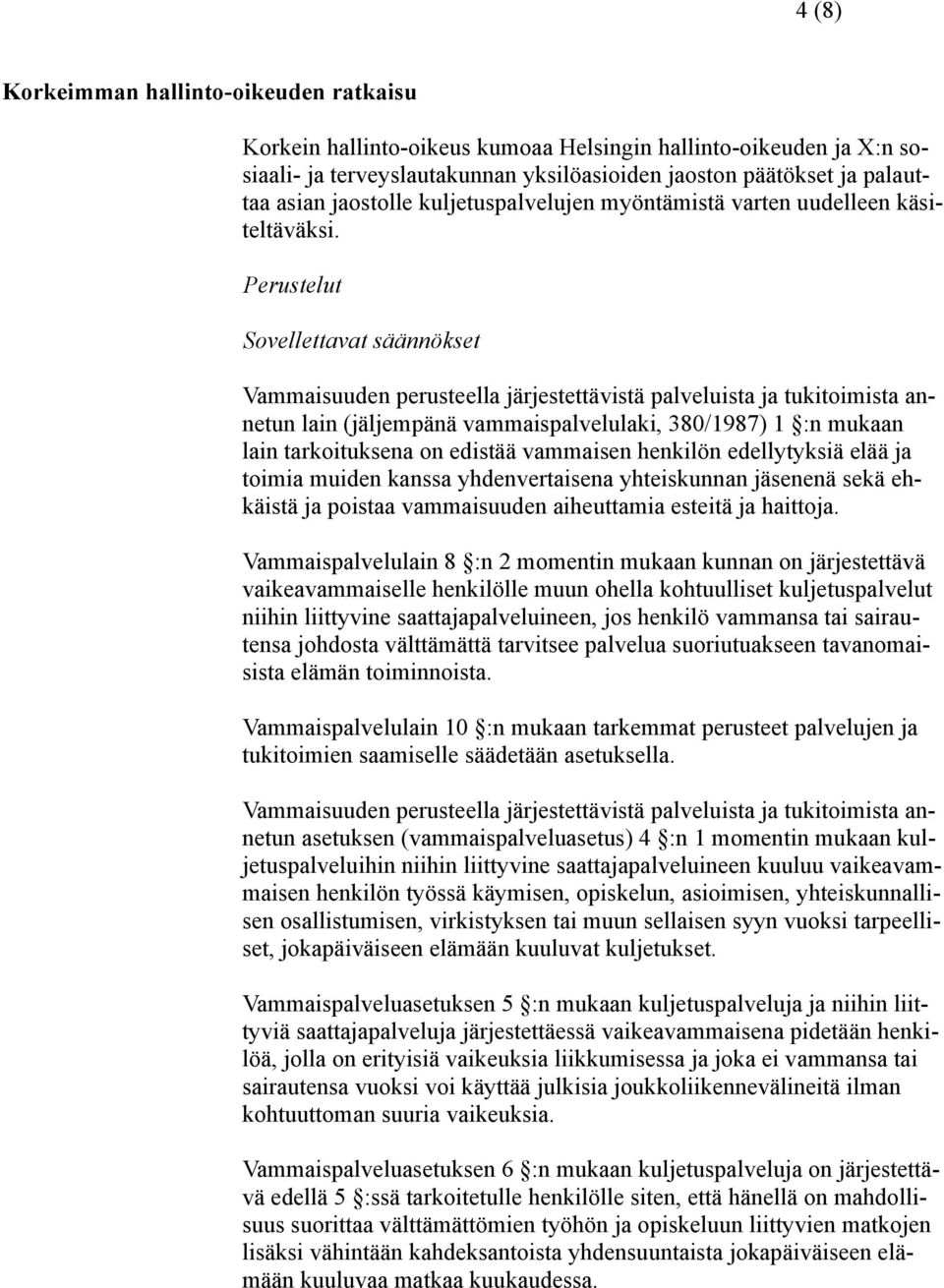 Perustelut Sovellettavat säännökset Vammaisuuden perusteella järjestettävistä palveluista ja tukitoimista annetun lain (jäljempänä vammaispalvelulaki, 380/1987) 1 :n mukaan lain tarkoituksena on