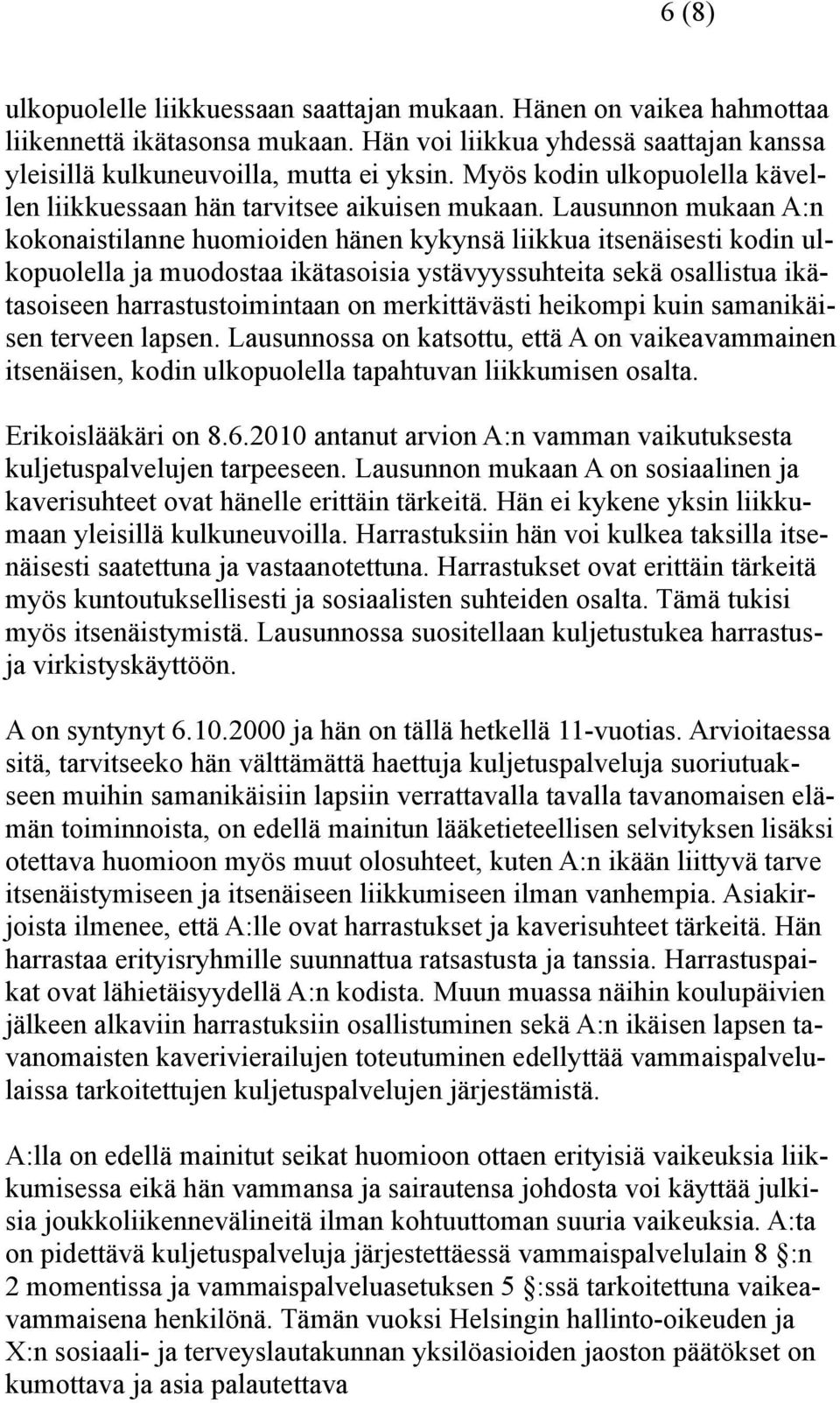 Lausunnon mukaan A:n kokonaistilanne huomioiden hänen kykynsä liikkua itsenäisesti kodin ulkopuolella ja muodostaa ikätasoisia ystävyyssuhteita sekä osallistua ikätasoiseen harrastustoimintaan on