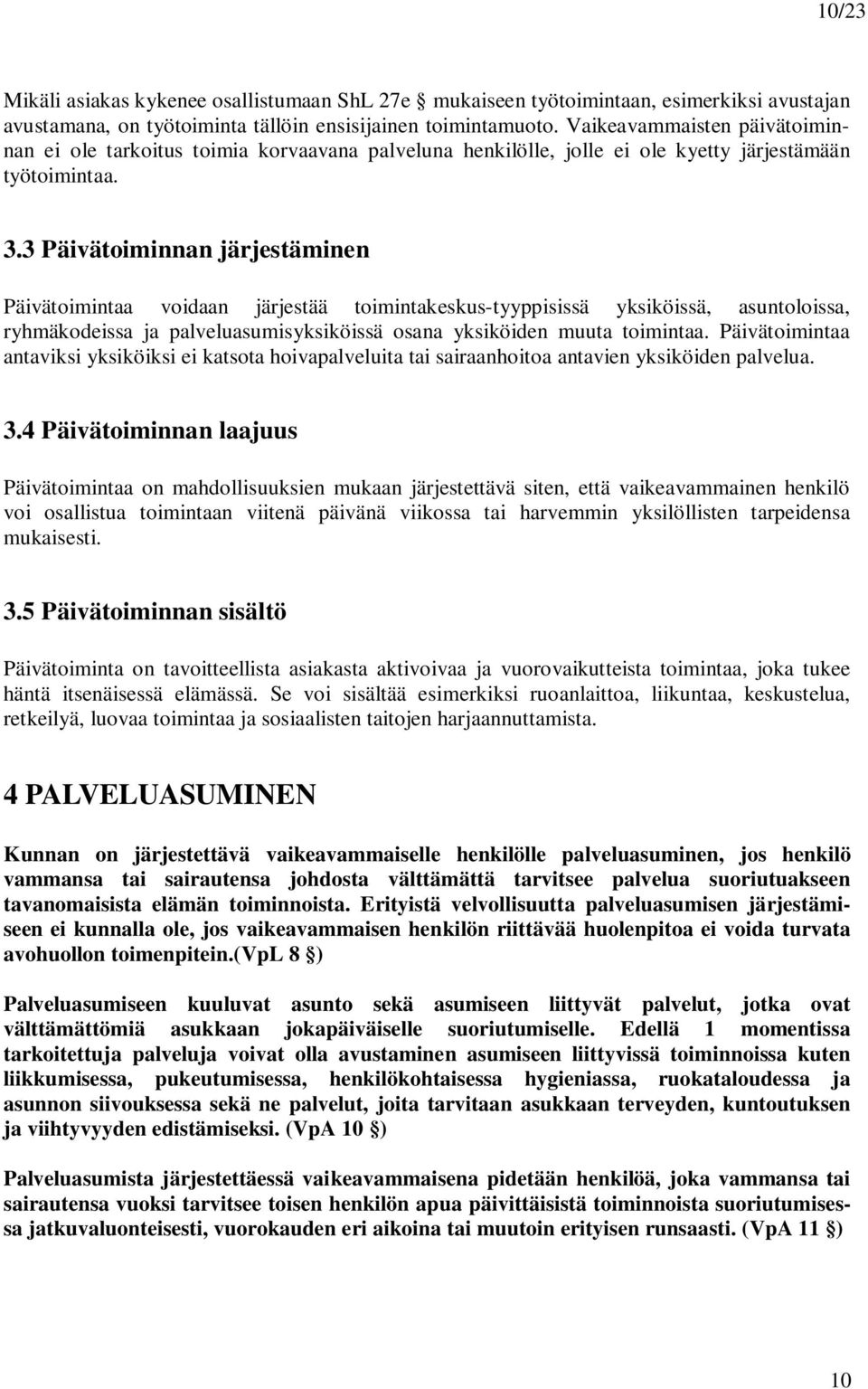 3 Päivätoiminnan järjestäminen Päivätoimintaa voidaan järjestää toimintakeskus-tyyppisissä yksiköissä, asuntoloissa, ryhmäkodeissa ja palveluasumisyksiköissä osana yksiköiden muuta toimintaa.