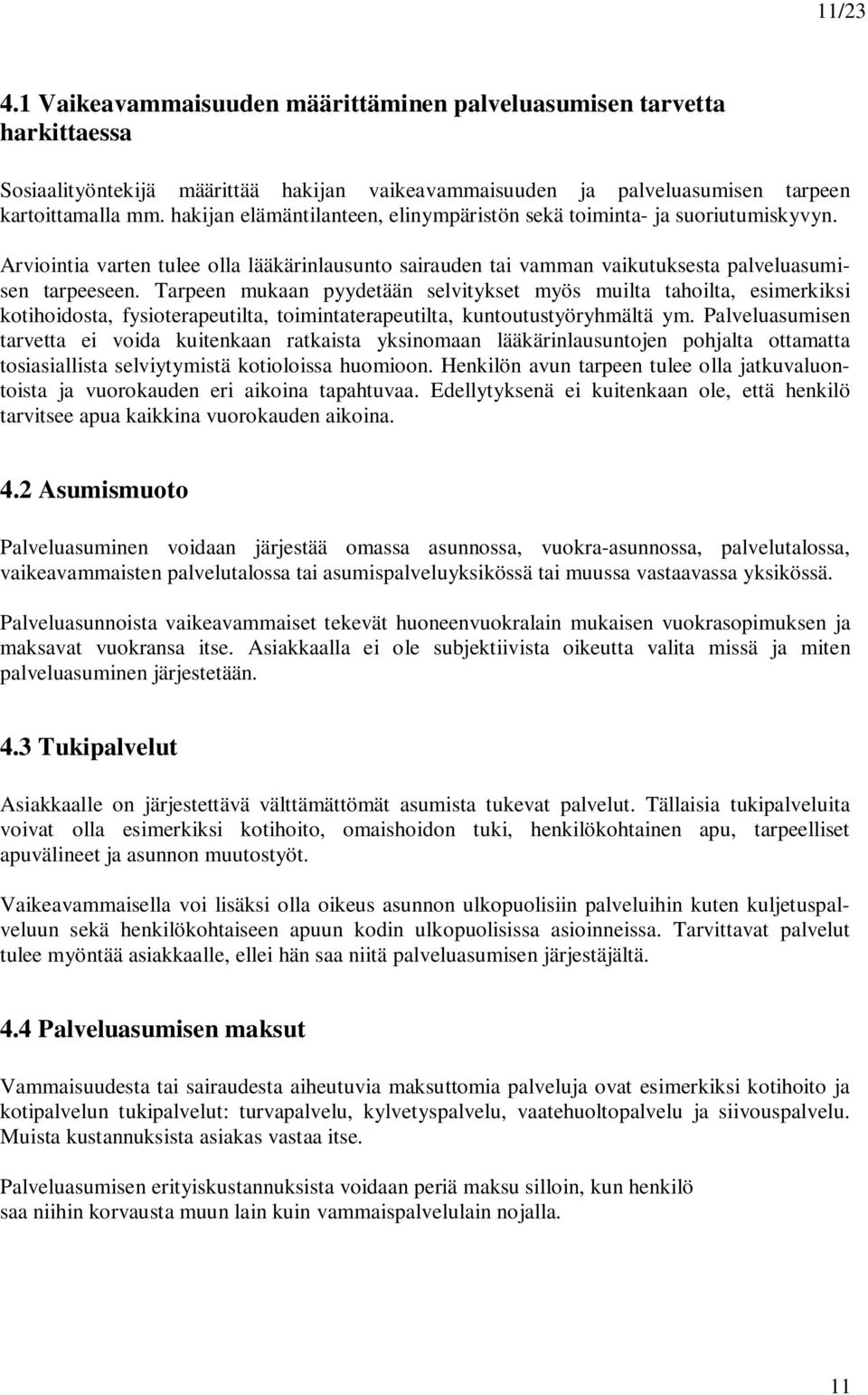 Tarpeen mukaan pyydetään selvitykset myös muilta tahoilta, esimerkiksi kotihoidosta, fysioterapeutilta, toimintaterapeutilta, kuntoutustyöryhmältä ym.