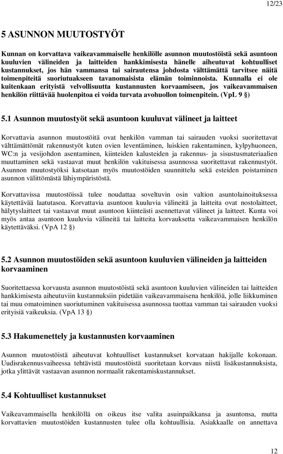 Kunnalla ei ole kuitenkaan erityistä velvollisuutta kustannusten korvaamiseen, jos vaikeavammaisen henkilön riittävää huolenpitoa ei voida turvata avohuollon toimenpitein. (VpL 9 ) 5.