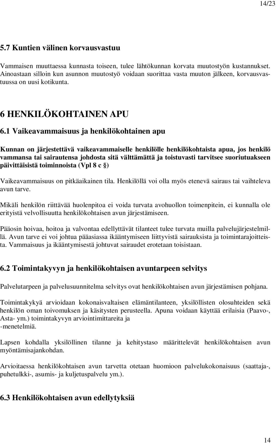 1 Vaikeavammaisuus ja henkilökohtainen apu Kunnan on järjestettävä vaikeavammaiselle henkilölle henkilökohtaista apua, jos henkilö vammansa tai sairautensa johdosta sitä välttämättä ja toistuvasti