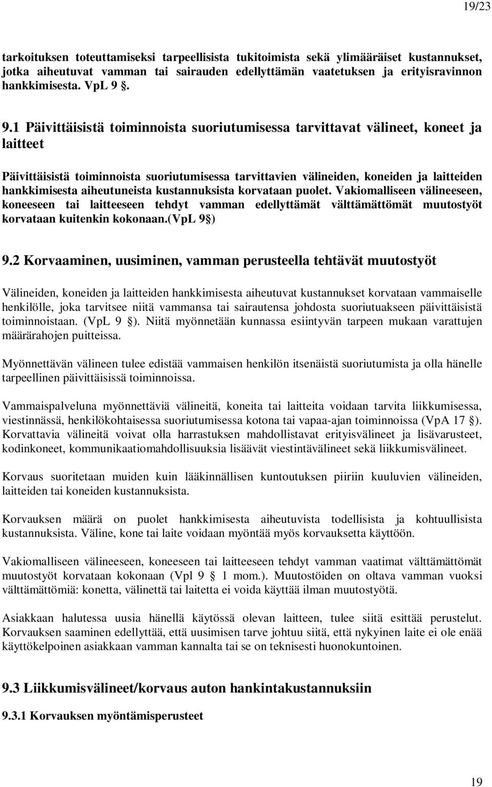 aiheutuneista kustannuksista korvataan puolet. Vakiomalliseen välineeseen, koneeseen tai laitteeseen tehdyt vamman edellyttämät välttämättömät muutostyöt korvataan kuitenkin kokonaan.(vpl 9 ) 9.