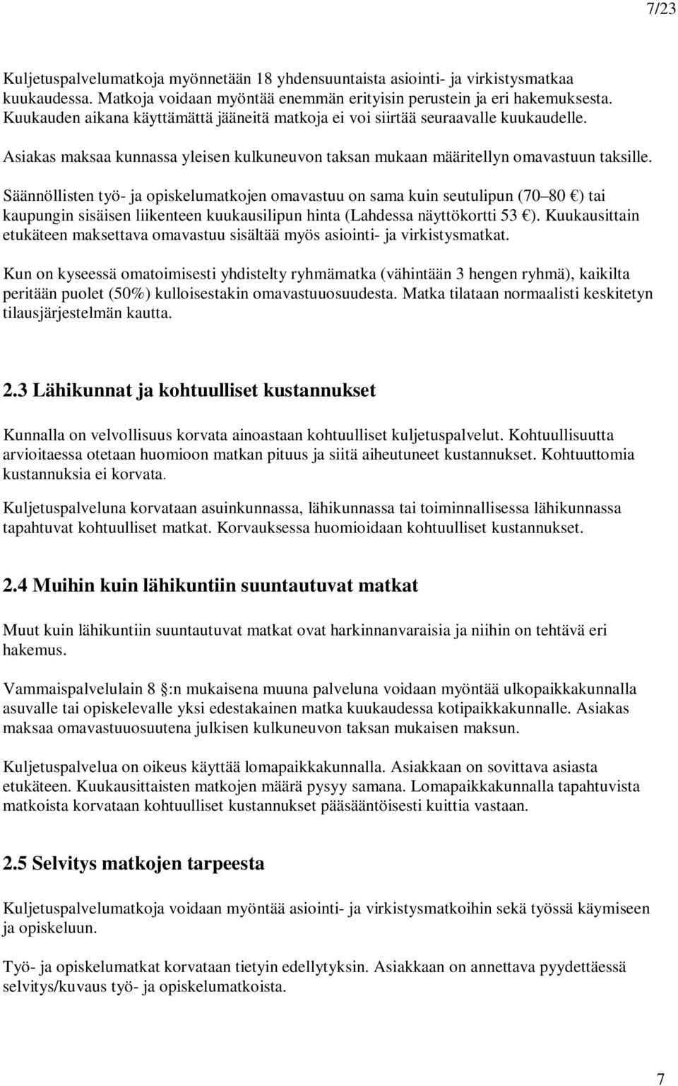 Säännöllisten työ- ja opiskelumatkojen omavastuu on sama kuin seutulipun (70 80 ) tai kaupungin sisäisen liikenteen kuukausilipun hinta (Lahdessa näyttökortti 53 ).