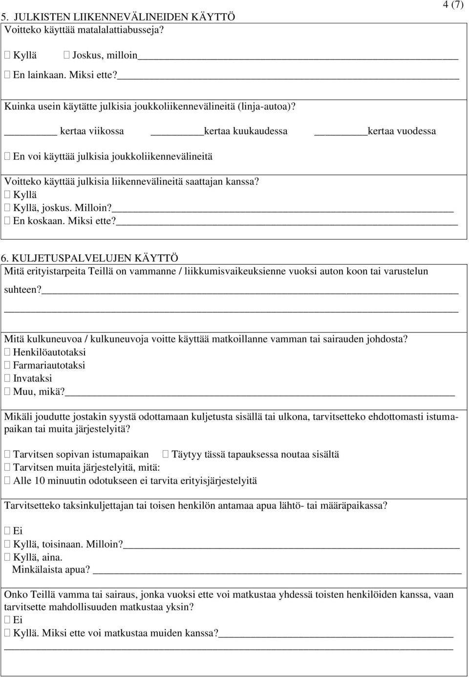 Miksi ette? 6. KULJETUSPALVELUJEN KÄYTTÖ Mitä erityistarpeita Teillä on vammanne / liikkumisvaikeuksienne vuoksi auton koon tai varustelun suhteen?