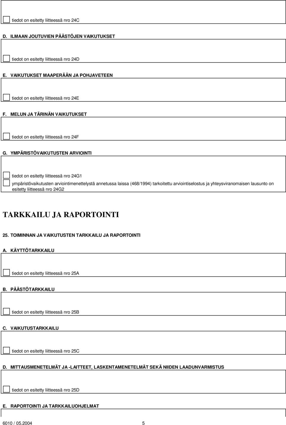 YMPÄRISTÖVAIKUTUSTEN ARVIOINTI tiedot on esitetty liitteessä nro 24G1 ympäristövaikutusten arviointimenettelystä annetussa laissa (468/1994) tarkoitettu arviointiselostus ja yhteysviranomaisen