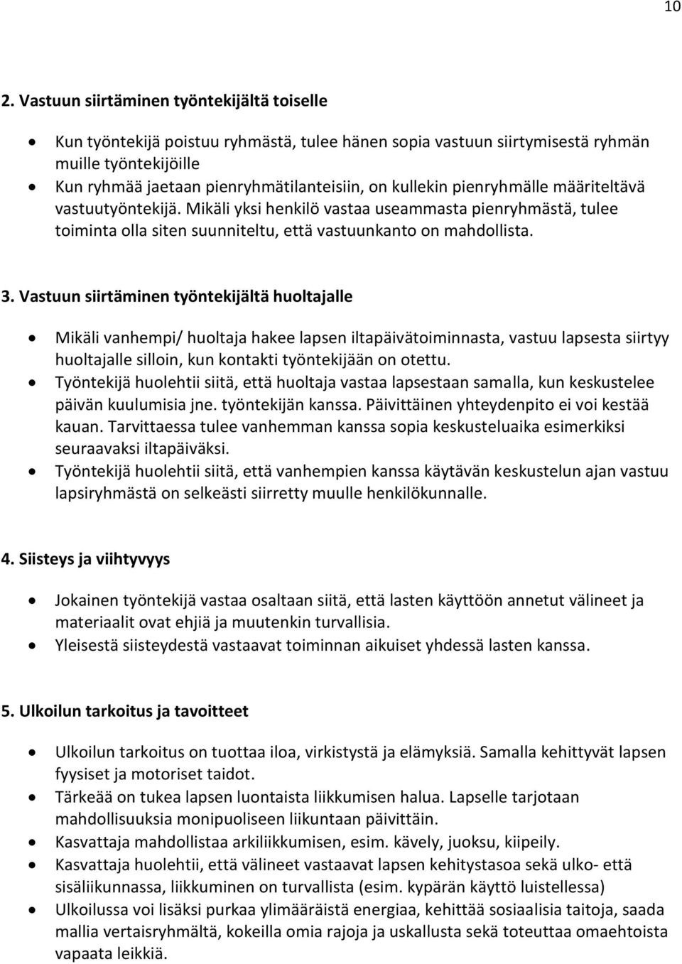 Vastuun siirtäminen työntekijältä huoltajalle Mikäli vanhempi/ huoltaja hakee lapsen iltapäivätoiminnasta, vastuu lapsesta siirtyy huoltajalle silloin, kun kontakti työntekijään on otettu.