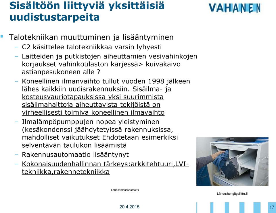 Sisäilma- ja kosteusvauriotapauksissa yksi suurimmista sisäilmahaittoja aiheuttavista tekijöistä on virheellisesti toimiva koneellinen ilmavaihto Ilmalämpöpumppujen nopea yleistyminen (kesäkondenssi