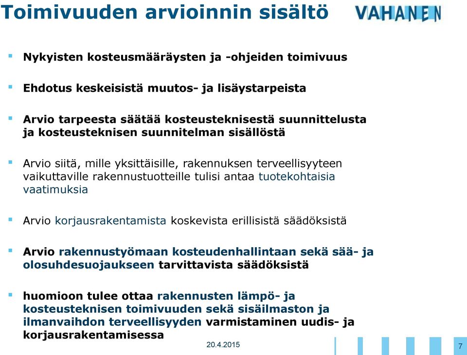 tuotekohtaisia vaatimuksia Arvio korjausrakentamista koskevista erillisistä säädöksistä Arvio rakennustyömaan kosteudenhallintaan sekä sää- ja olosuhdesuojaukseen