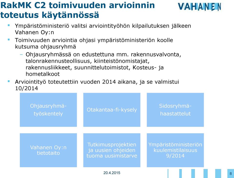 rakennusvalvonta, talonrakennusteollisuus, kiinteistönomistajat, rakennusliikkeet, suunnittelutoimistot, Kosteus- ja hometalkoot Arviointityö toteutettiin vuoden