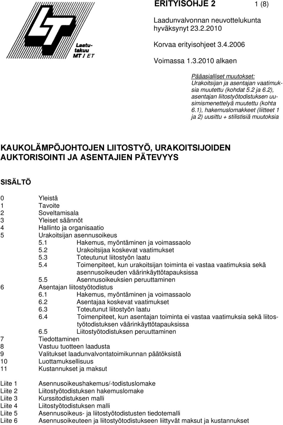 1), hakemuslomakkeet (liitteet 1 ja 2) uusittu + stilistisiä muutoksia KAUKOLÄMPÖJOHTOJEN LIITOSTYÖ, URAKOITSIJOIDEN AUKTORISOINTI JA ASENTAJIEN PÄTEVYYS SISÄLTÖ 0 Yleistä 1 Tavoite 2 Soveltamisala 3