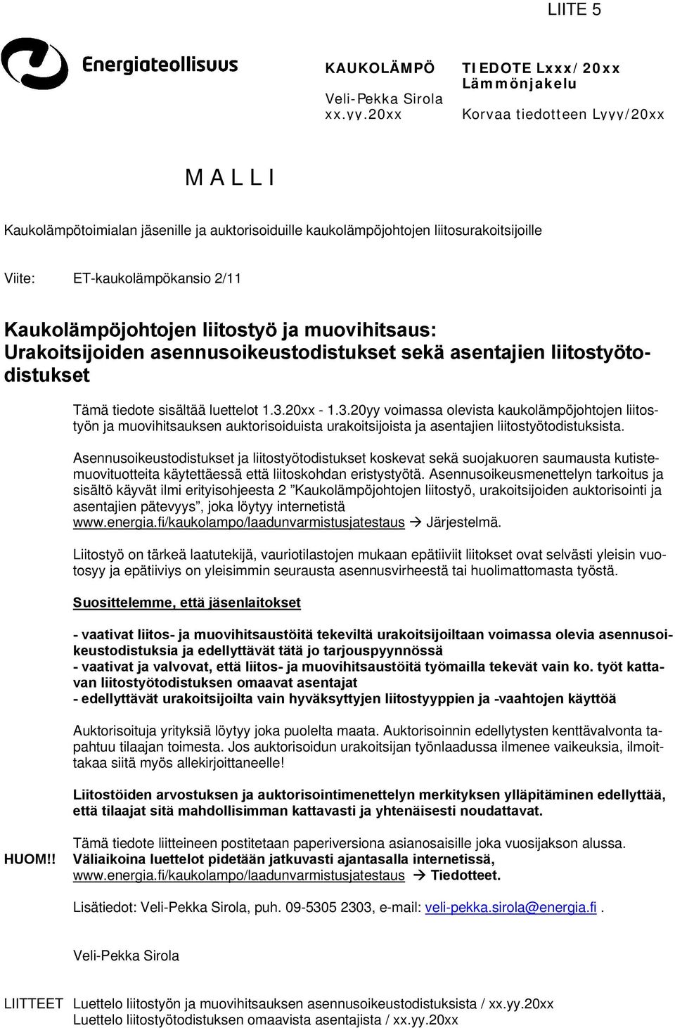 Kaukolämpöjohtojen liitostyö ja muovihitsaus: Urakoitsijoiden asennusoikeustodistukset sekä asentajien liitostyötodistukset Tämä tiedote sisältää luettelot 1.3.