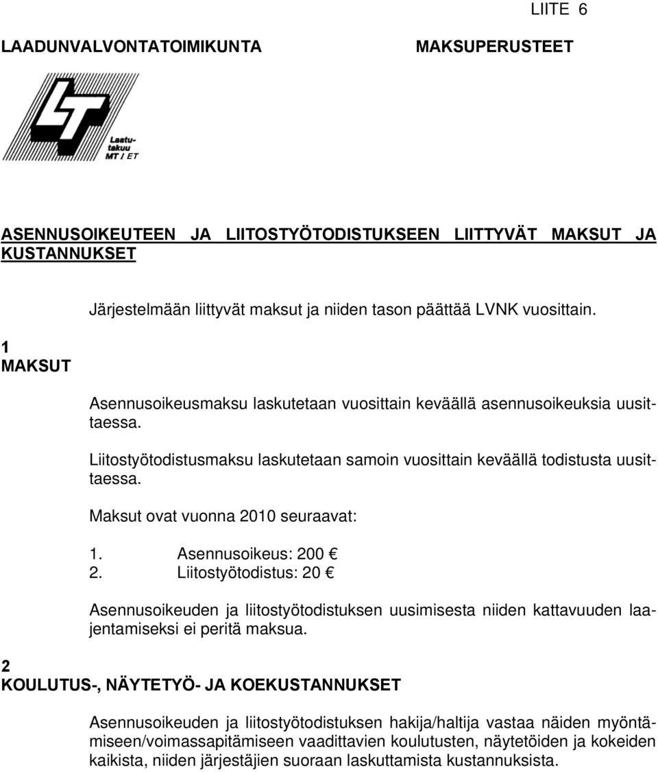 Maksut ovat vuonna 2010 seuraavat: 1. Asennusoikeus: 200 2. Liitostyötodistus: 20 Asennusoikeuden ja liitostyötodistuksen uusimisesta niiden kattavuuden laajentamiseksi ei peritä maksua.