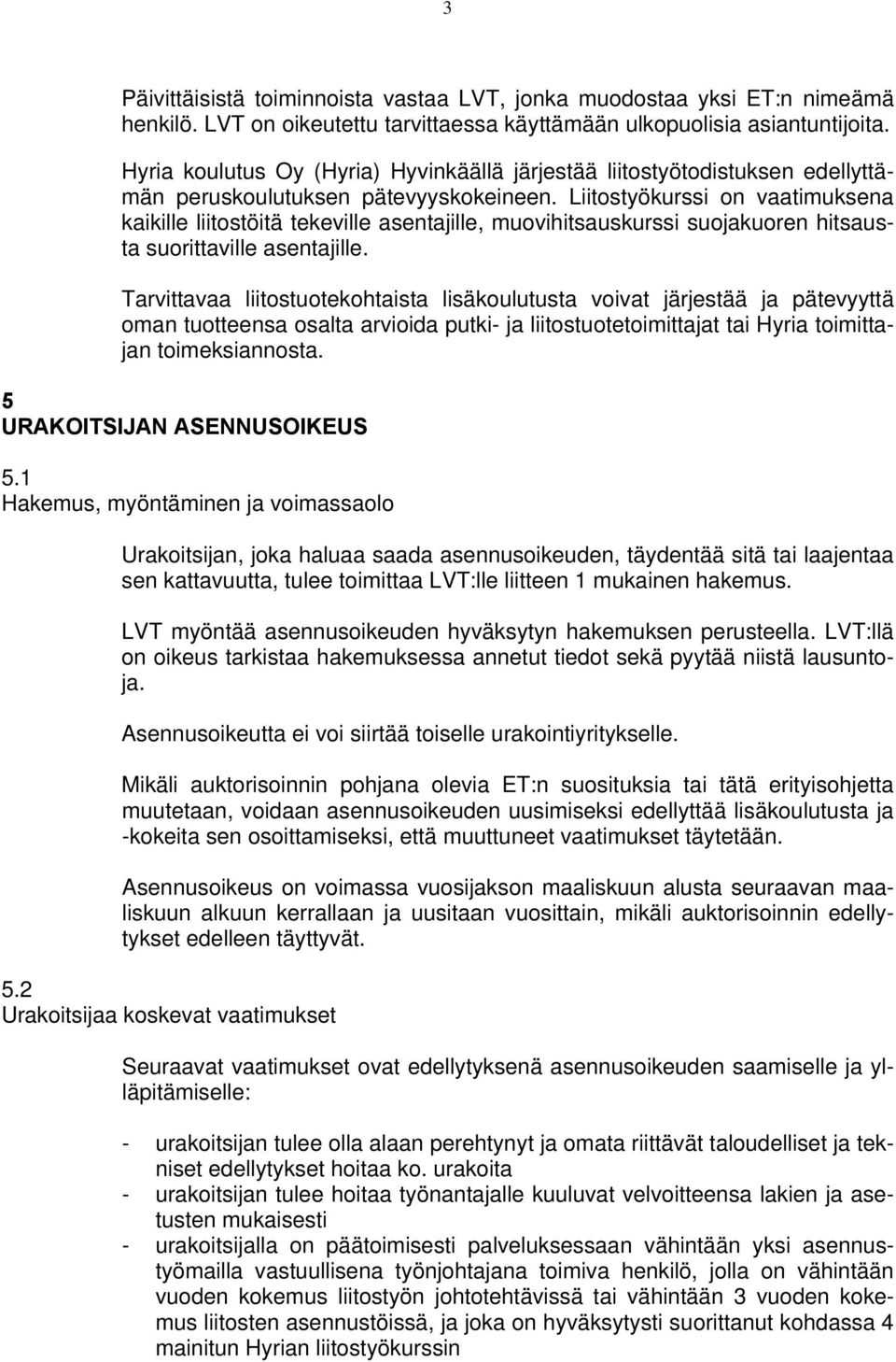 Liitostyökurssi on vaatimuksena kaikille liitostöitä tekeville asentajille, muovihitsauskurssi suojakuoren hitsausta suorittaville asentajille.