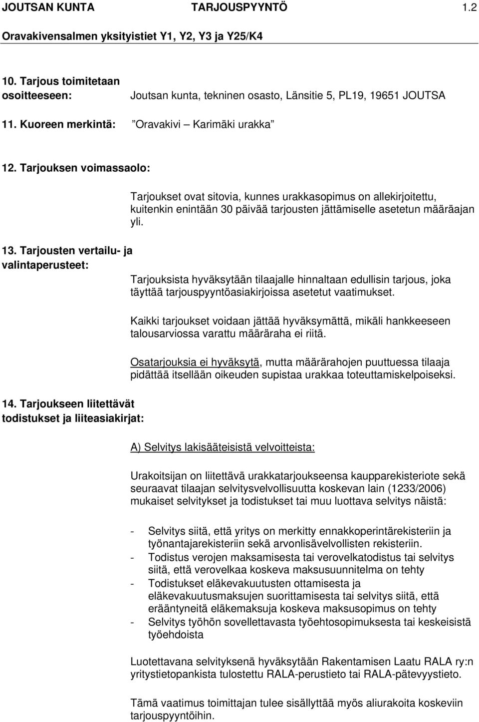 Tarjousten vertailu- ja valintaperusteet: Tarjouksista hyväksytään tilaajalle hinnaltaan edullisin tarjous, joka täyttää tarjouspyyntöasiakirjoissa asetetut vaatimukset. 14.