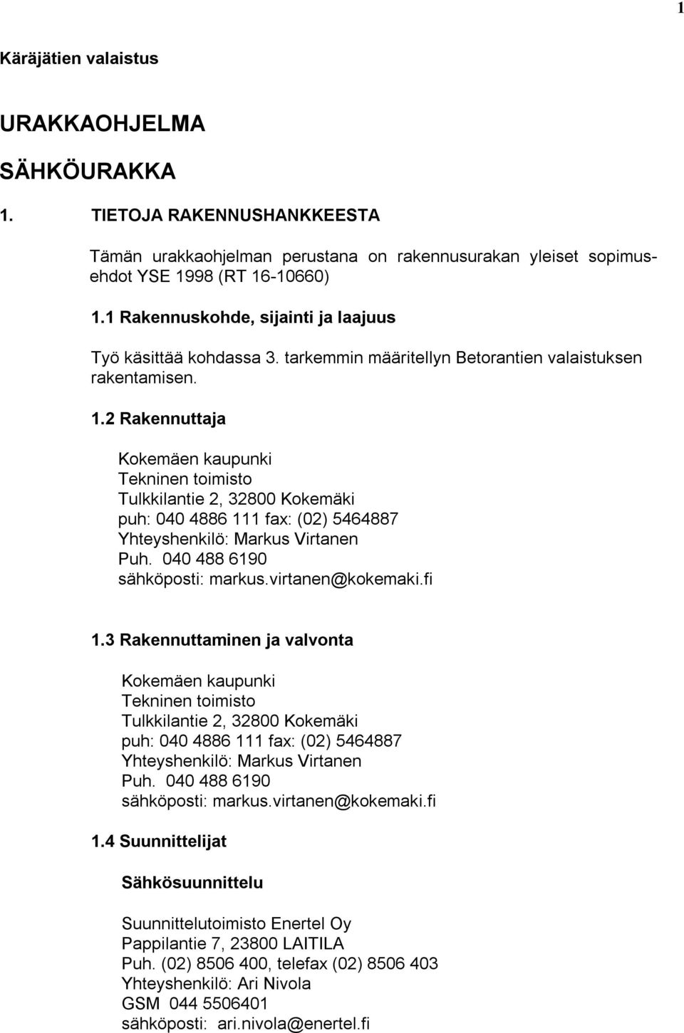 2 Rakennuttaja Tekninen toimisto Tulkkilantie 2, 32800 Kokemäki puh: 040 4886 111 fax: (02) 5464887 Yhteyshenkilö: Markus Virtanen Puh. 040 488 6190 sähköposti: markus.virtanen@kokemaki.fi 1.