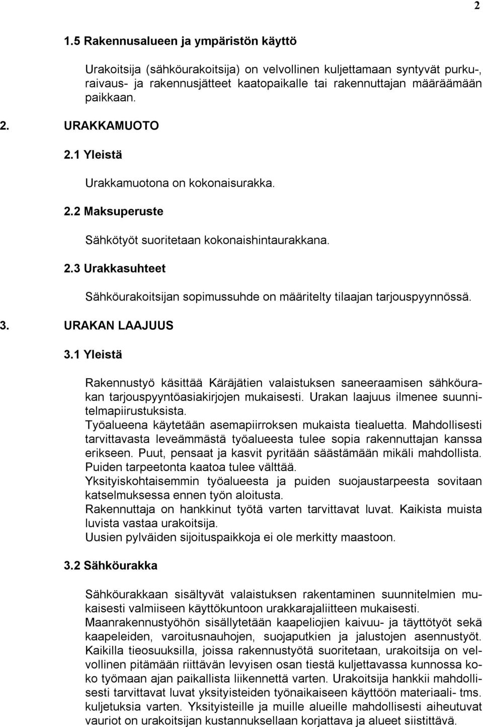 1 Yleistä Urakkamuotona on kokonaisurakka. 2.2 Maksuperuste Sähkötyöt suoritetaan kokonaishintaurakkana. 2.3 Urakkasuhteet Sähköurakoitsijan sopimussuhde on määritelty tilaajan tarjouspyynnössä. 3.