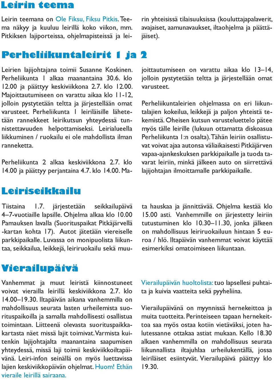 Perheliikuntaleirit 1 ja 2 Leirien lajijohtajana toimii Susanne Koskinen. Perheliikunta 1 alkaa maanantaina 30.6. klo 12.00 