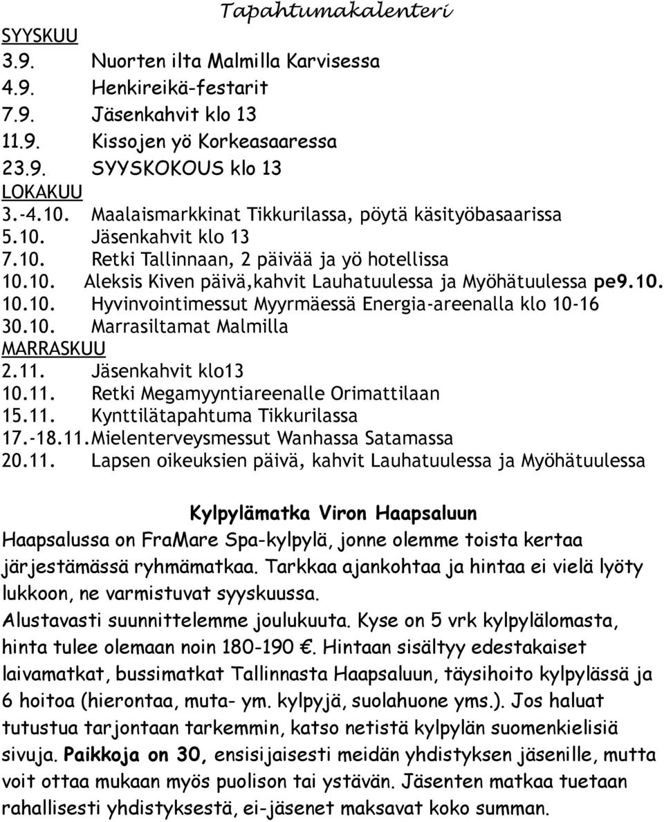 10. 10.10. Hyvinvointimessut Myyrmäessä Energia-areenalla klo 10-16 30.10. Marrasiltamat Malmilla MARRASKUU 2.11. Jäsenkahvit klo13 10.11. Retki Megamyyntiareenalle Orimattilaan 15.11. Kynttilätapahtuma Tikkurilassa 17.