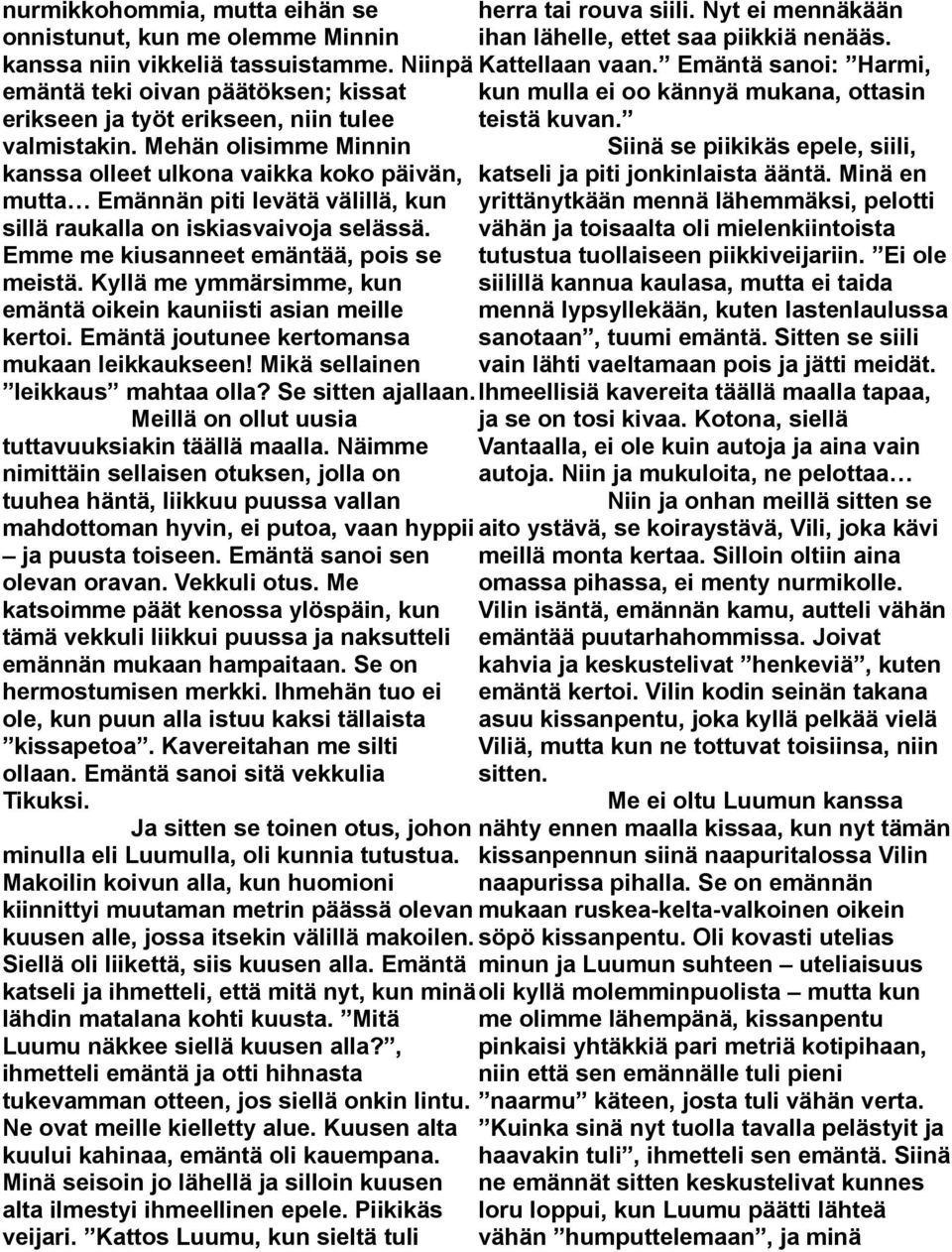 Mehän olisimme Minnin Siinä se piikikäs epele, siili, kanssa olleet ulkona vaikka koko päivän, katseli ja piti jonkinlaista ääntä.
